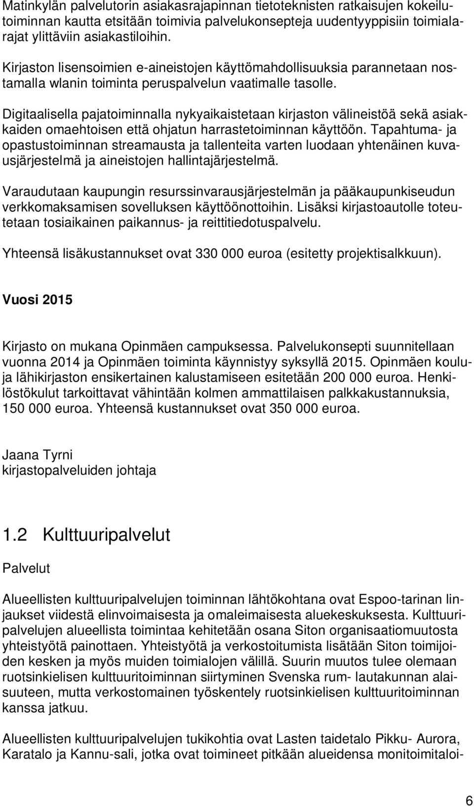 Digitaalisella pajatoiminnalla nykyaikaistetaan kirjaston välineistöä sekä asiakkaiden omaehtoisen että ohjatun harrastetoiminnan käyttöön.