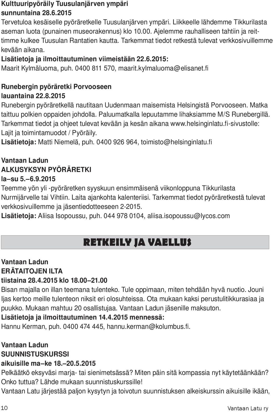 2015: Maarit Kylmäluoma, puh. 0400 811 570, maarit.kylmaluoma@elisanet.fi Runebergin pyöräretki Porvooseen lauantaina 22.8.2015 Runebergin pyöräretkellä nautitaan Uudenmaan maisemista Helsingistä Porvooseen.