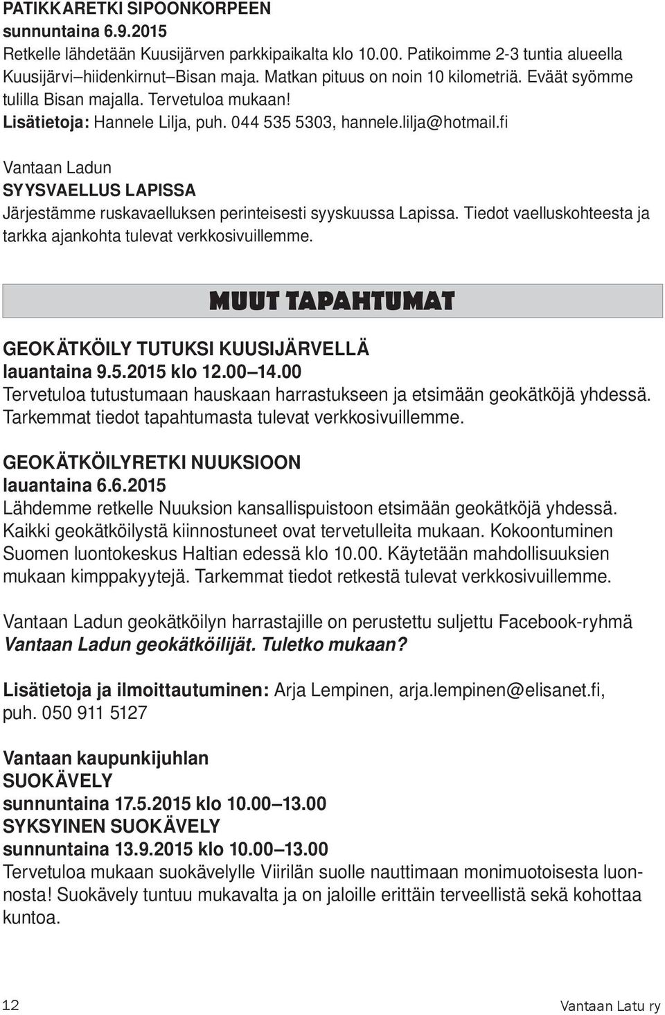 fi Vantaan Ladun SYYSVAELLUS LAPISSA Järjestämme ruskavaelluksen perinteisesti syyskuussa Lapissa. Tiedot vaelluskohteesta ja tarkka ajankohta tulevat verkkosivuillemme.