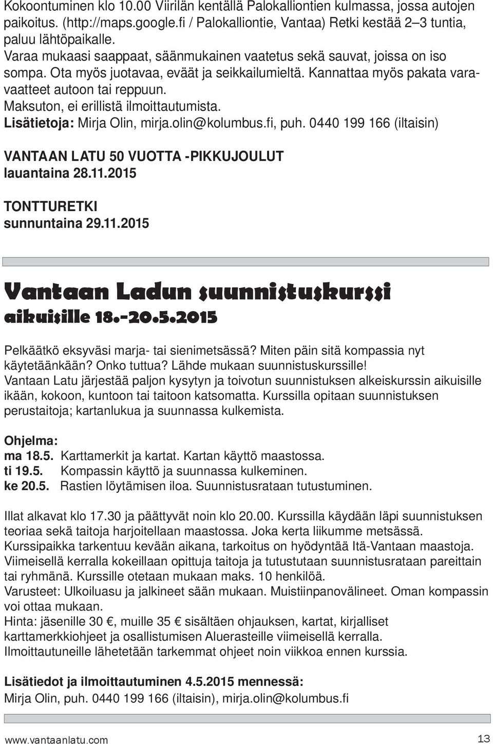 Maksuton, ei erillistä ilmoittautumista. Lisätietoja: Mirja Olin, mirja.olin@kolumbus.fi, puh. 0440 199 166 (iltaisin) VANTAAN LATU 50 VUOTTA -PIKKUJOULUT lauantaina 28.11.