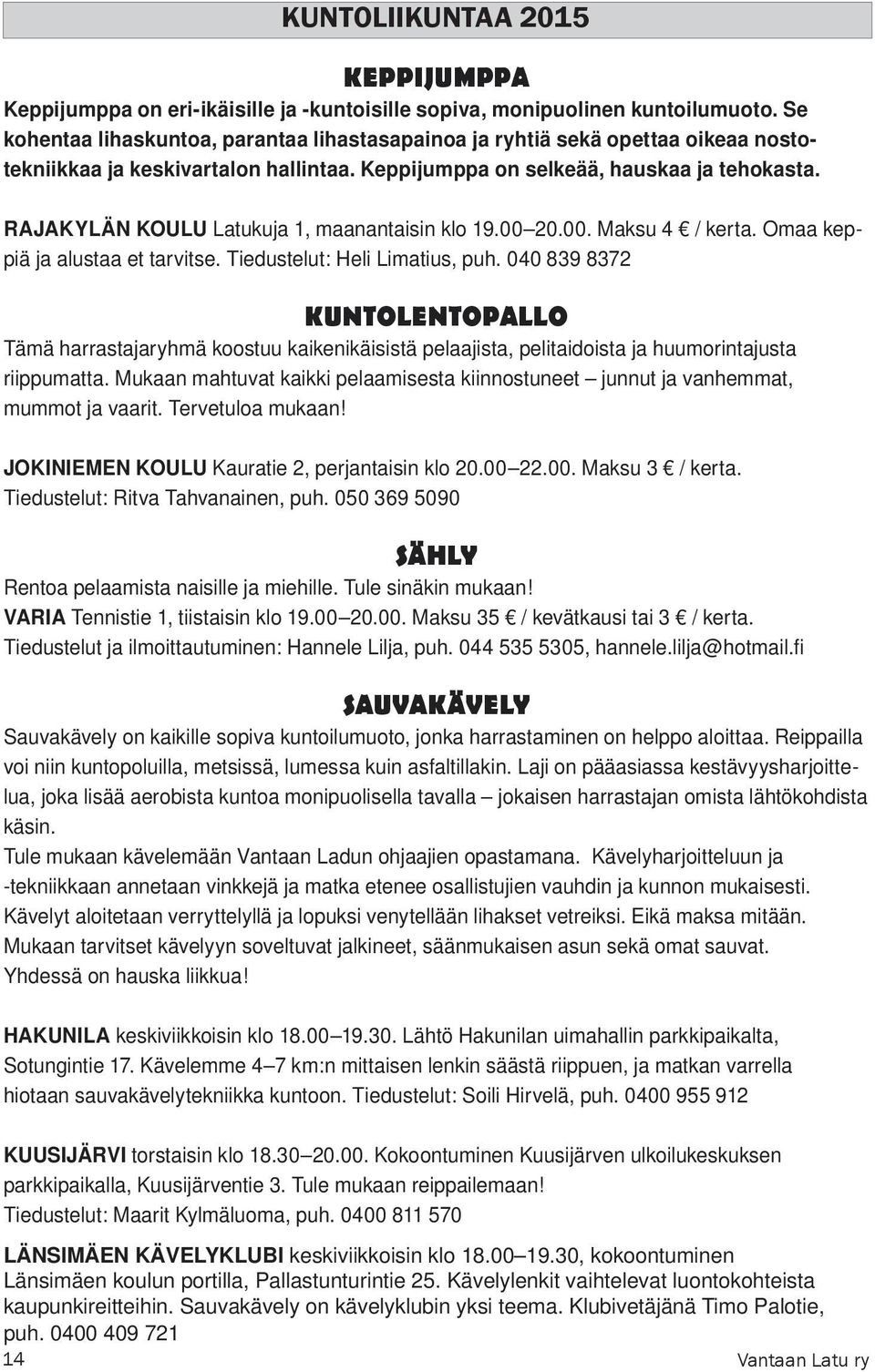 RAJAKYLÄN KOULU Latukuja 1, maanantaisin klo 19.00 20.00. Maksu 4 / kerta. Omaa keppiä ja alustaa et tarvitse. Tiedustelut: Heli Limatius, puh.