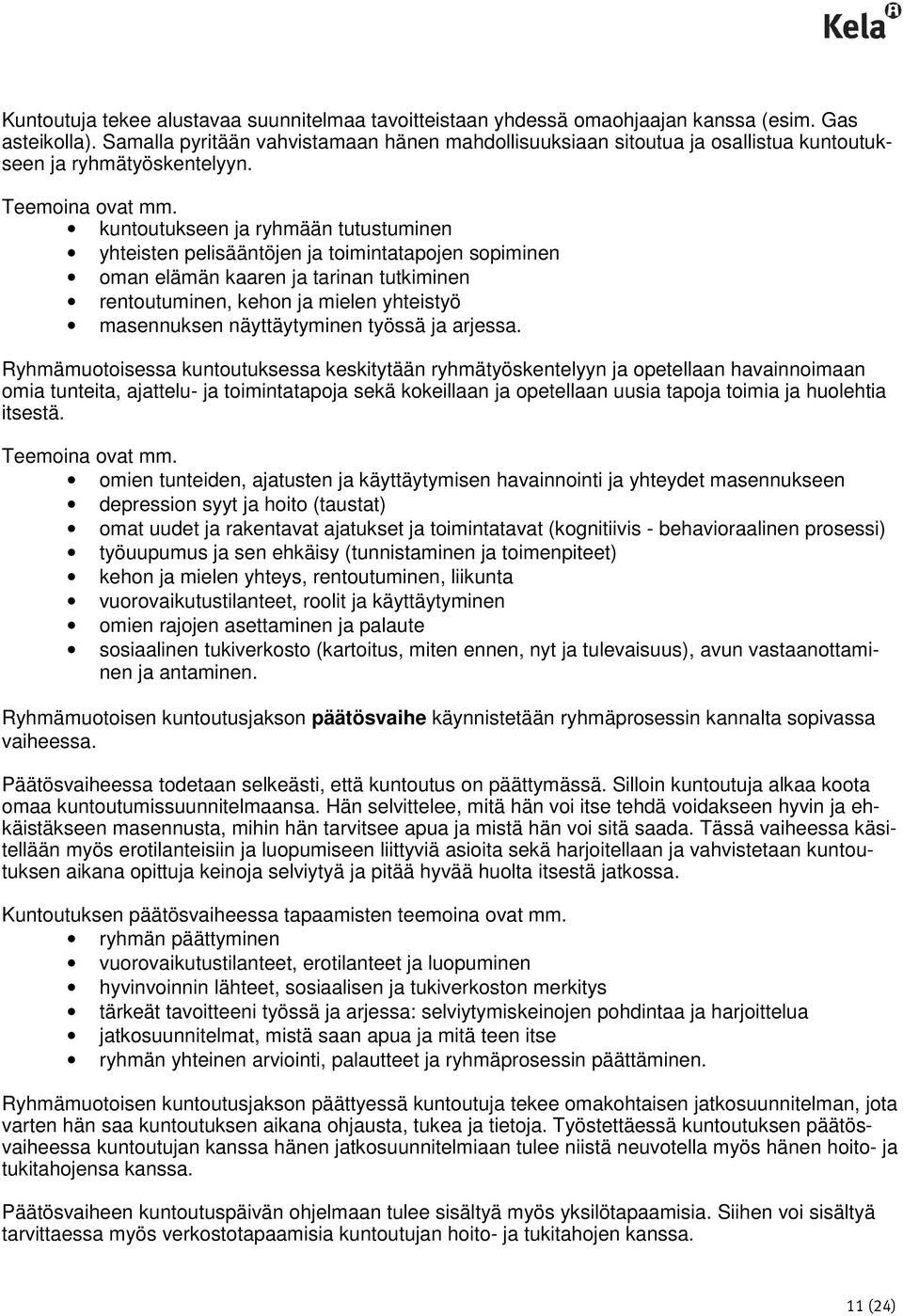 kuntoutukseen ja ryhmään tutustuminen yhteisten pelisääntöjen ja toimintatapojen sopiminen oman elämän kaaren ja tarinan tutkiminen rentoutuminen, kehon ja mielen yhteistyö masennuksen näyttäytyminen