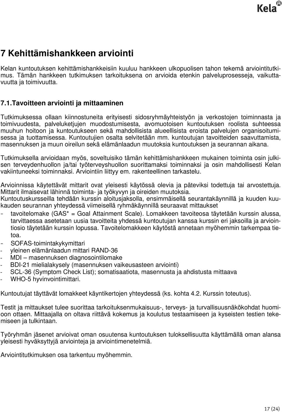 Tavoitteen arviointi ja mittaaminen Tutkimuksessa ollaan kiinnostuneita erityisesti sidosryhmäyhteistyön ja verkostojen toiminnasta ja toimivuudesta, palveluketjujen muodostumisesta, avomuotoisen