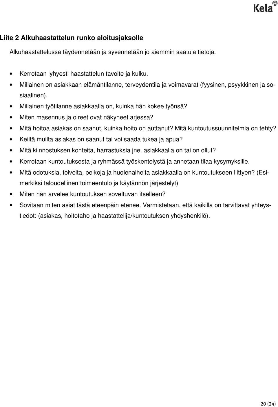 Miten masennus ja oireet ovat näkyneet arjessa? Mitä hoitoa asiakas on saanut, kuinka hoito on auttanut? Mitä kuntoutussuunnitelmia on tehty?