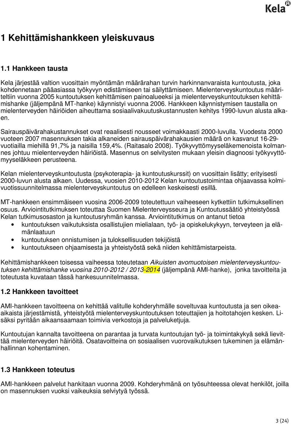 Mielenterveyskuntoutus määriteltiin vuonna 2005 kuntoutuksen kehittämisen painoalueeksi ja mielenterveyskuntoutuksen kehittämishanke (jäljempänä MT-hanke) käynnistyi vuonna 2006.