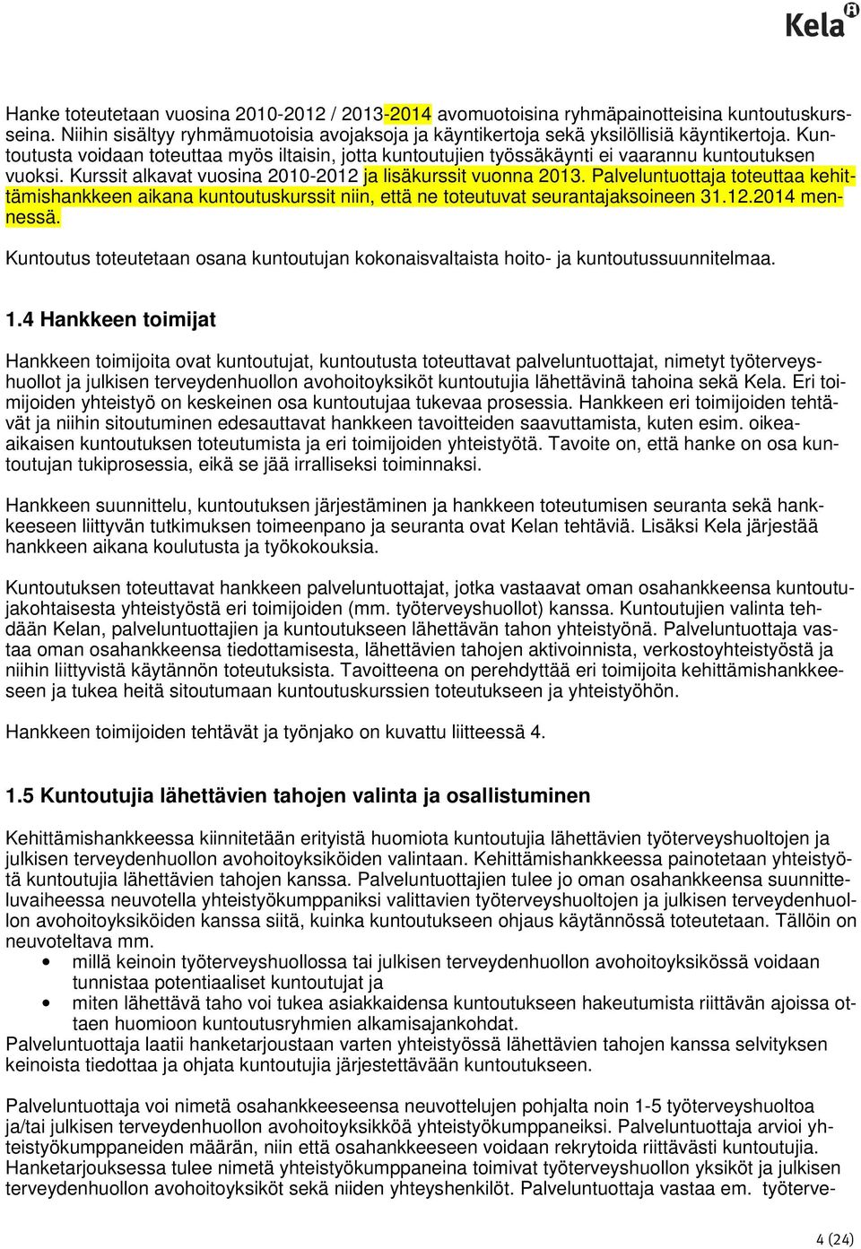 Palveluntuottaja toteuttaa kehittämishankkeen aikana kuntoutuskurssit niin, että ne toteutuvat seurantajaksoineen 31.12.2014 mennessä.