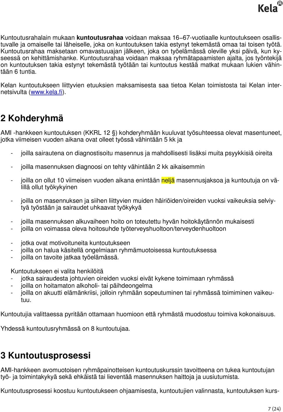 Kuntoutusrahaa voidaan maksaa ryhmätapaamisten ajalta, jos työntekijä on kuntoutuksen takia estynyt tekemästä työtään tai kuntoutus kestää matkat mukaan lukien vähintään 6 tuntia.