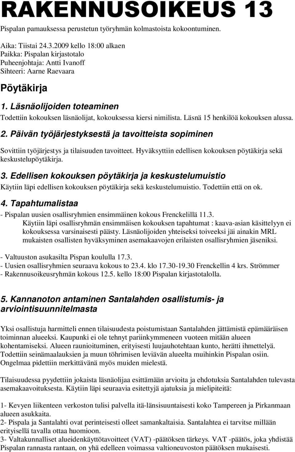 Päivän työjärjestyksestä ja tavoitteista sopiminen Sovittiin työjärjestys ja tilaisuuden tavoitteet. Hyväksyttiin edellisen kokouksen pöytäkirja sekä keskustelupöytäkirja. 3.