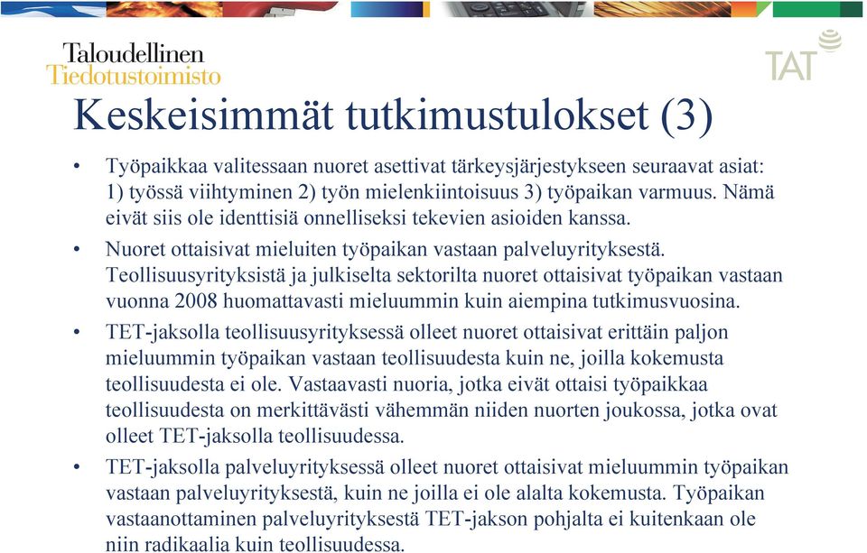 Teollisuusyrityksistä ja julkiselta sektorilta nuoret ottaisivat työpaikan vastaan vuonna 08 huomattavasti mieluummin kuin aiempina tutkimusvuosina.