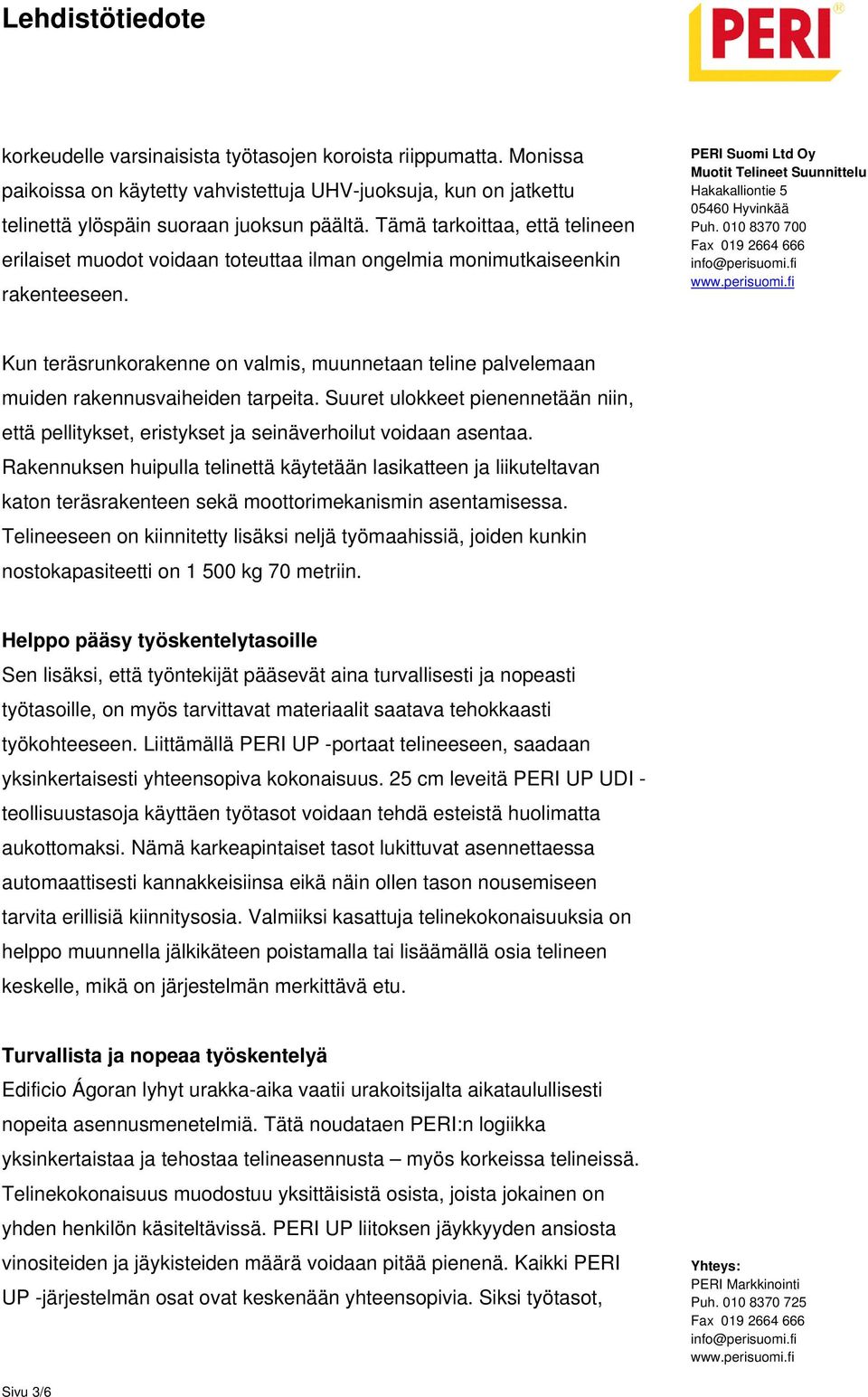 Kun teräsrunkorakenne on valmis, muunnetaan teline palvelemaan muiden rakennusvaiheiden tarpeita. Suuret ulokkeet pienennetään niin, että pellitykset, eristykset ja seinäverhoilut voidaan asentaa.