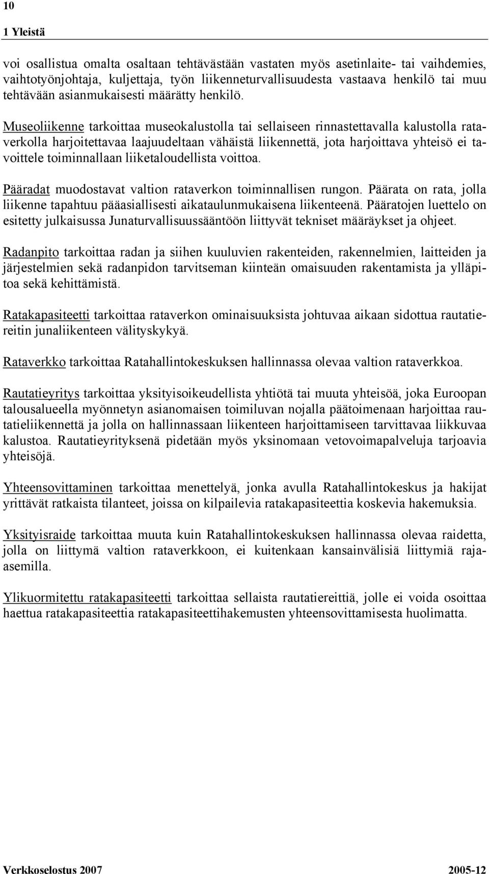Museoliikenne tarkoittaa museokalustolla tai sellaiseen rinnastettavalla kalustolla rataverkolla harjoitettavaa laajuudeltaan vähäistä liikennettä, jota harjoittava yhteisö ei tavoittele