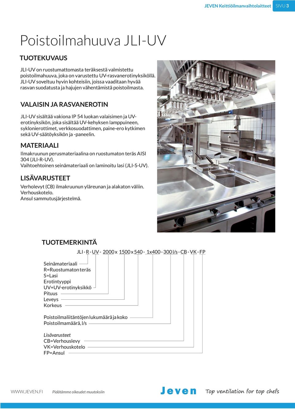 VALAISIN JA RASVANEROTIN JLI-UV sisältää vakiona IP luokan valaisimen ja UVerotinyksikön, joka sisältää UV-kehyksen lamppuineen, syklonierottimet, verkkosuodattimen, paine-ero kytkimen sekä