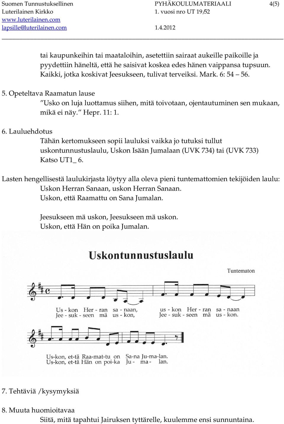 6. Lauluehdotus Tähän kertomukseen sopii lauluksi vaikka jo tutuksi tullut uskontunnustuslaulu, Uskon Isään Jumalaan (UVK 734) tai (UVK 733) Katso UT1_ 6.