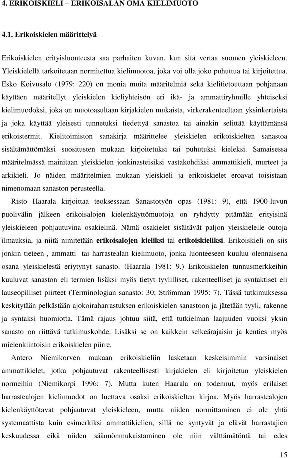 Esko Koivusalo (1979: 220) on monia muita määritelmiä sekä kielitietouttaan pohjanaan käyttäen määritellyt yleiskielen kieliyhteisön eri ikä- ja ammattiryhmille yhteiseksi kielimuodoksi, joka on