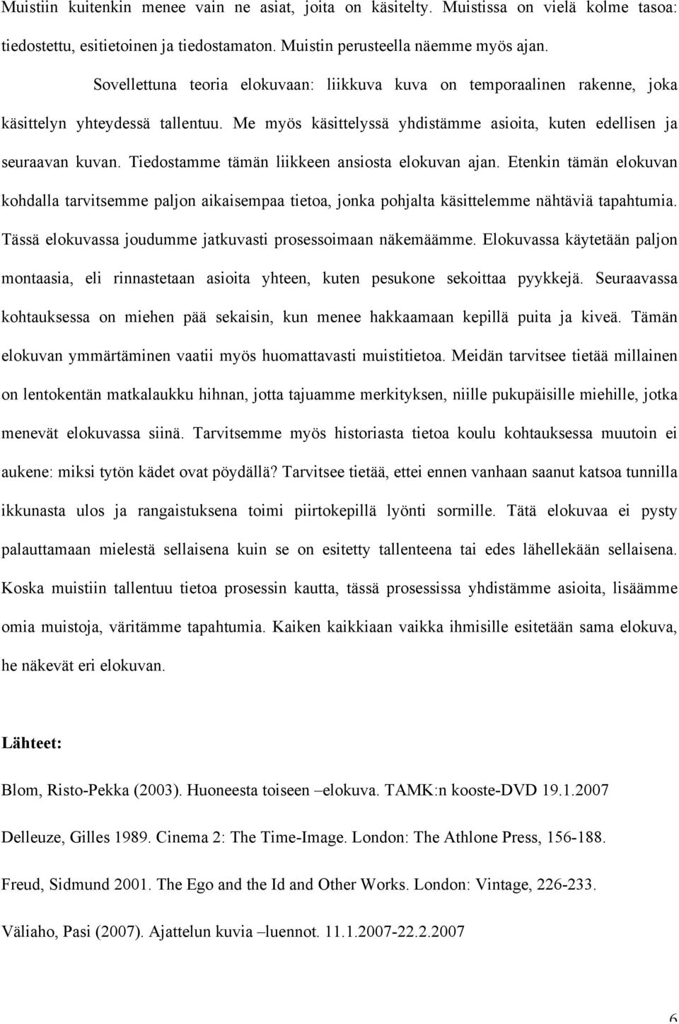 Tiedostamme tämän liikkeen ansiosta elokuvan ajan. Etenkin tämän elokuvan kohdalla tarvitsemme paljon aikaisempaa tietoa, jonka pohjalta käsittelemme nähtäviä tapahtumia.