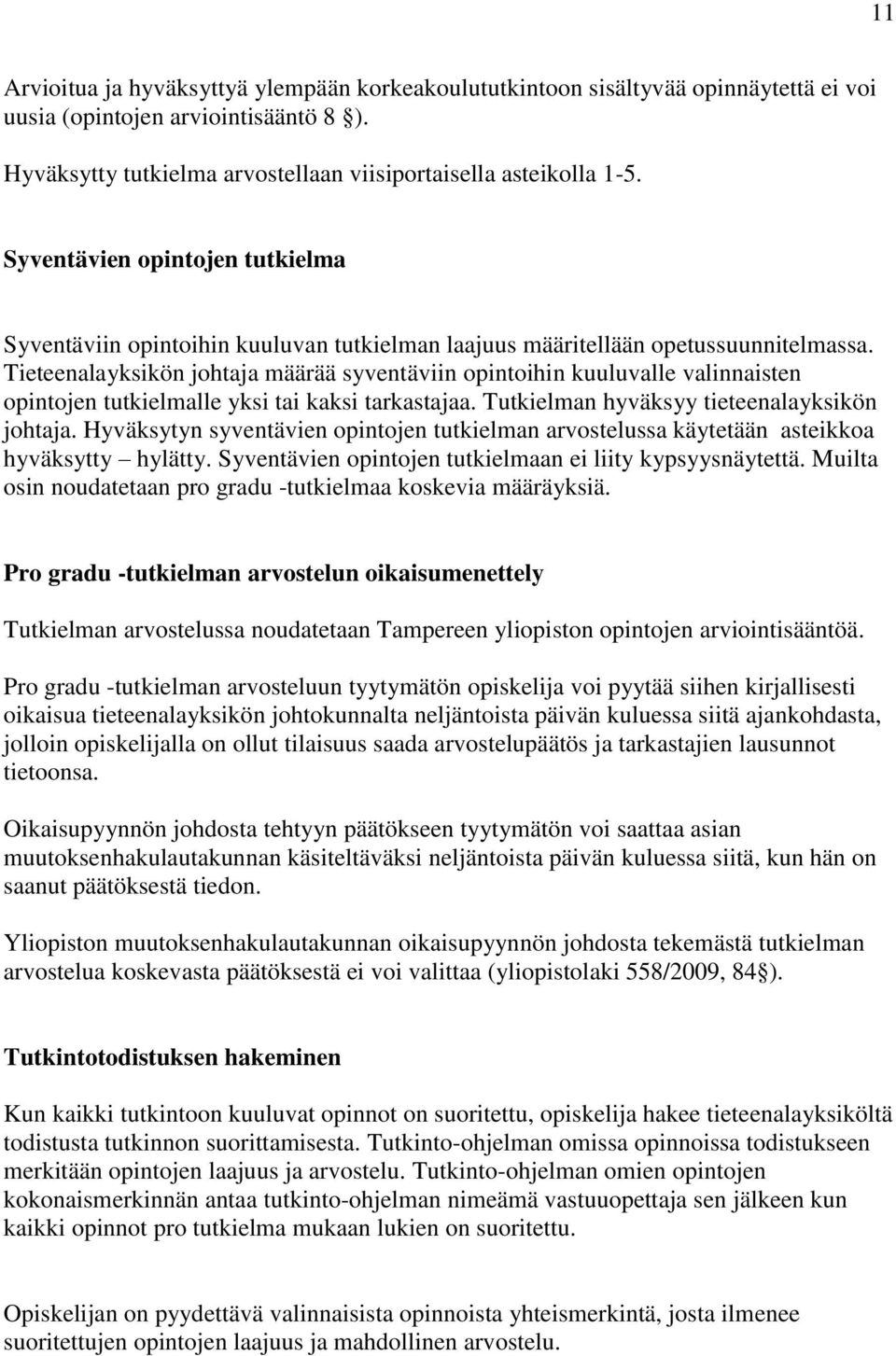 Tieteenalayksikön johtaja määrää syventäviin opintoihin kuuluvalle valinnaisten opintojen tutkielmalle yksi tai kaksi tarkastajaa. Tutkielman hyväksyy tieteenalayksikön johtaja.