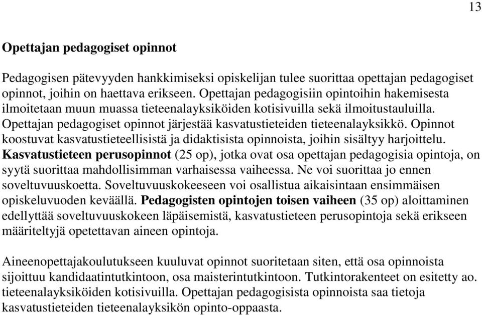 Opettajan pedagogiset opinnot järjestää kasvatustieteiden tieteenalayksikkö. Opinnot koostuvat kasvatustieteellisistä ja didaktisista opinnoista, joihin sisältyy harjoittelu.