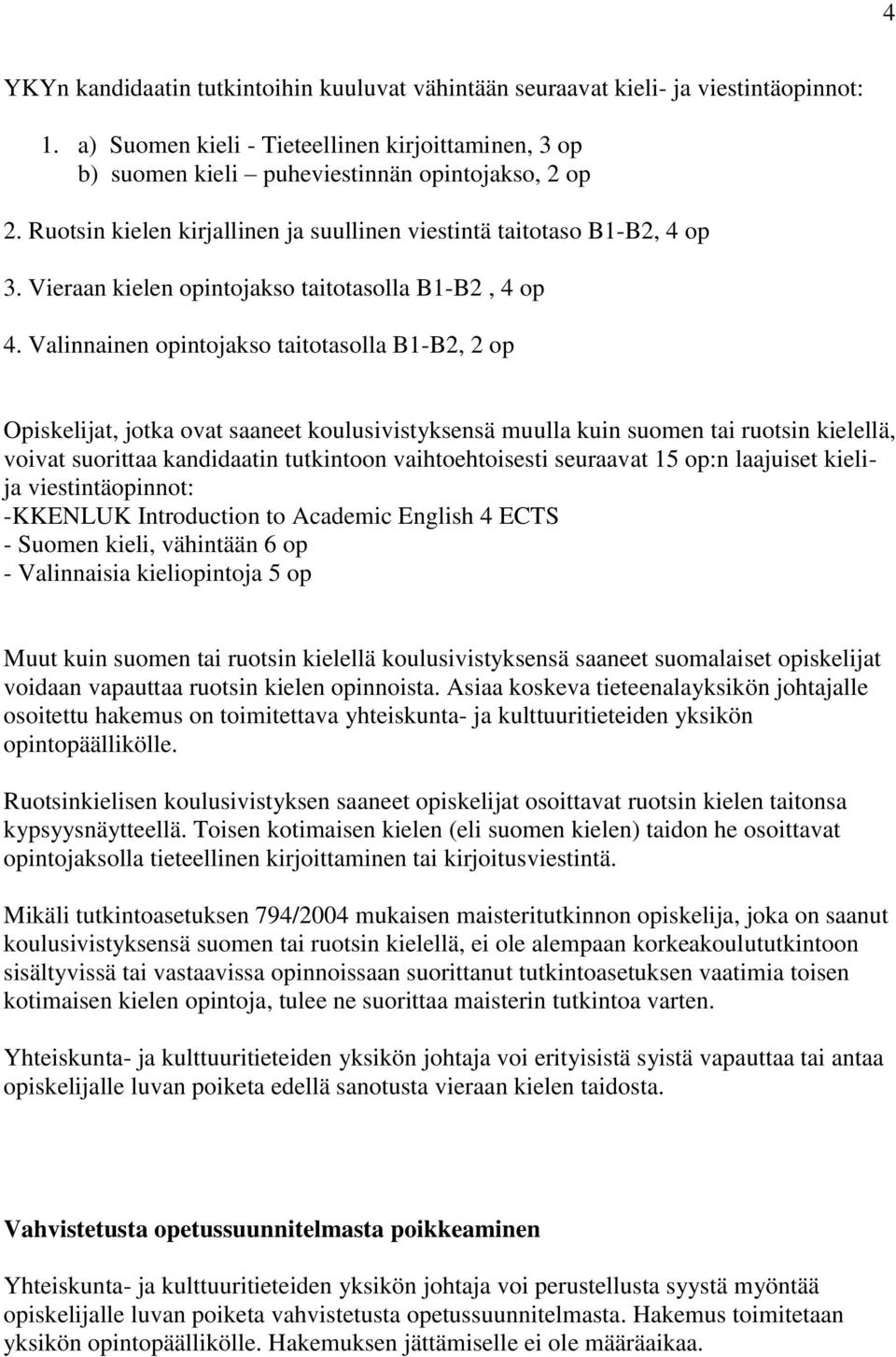 Valinnainen opintojakso taitotasolla B1-B2, 2 op Opiskelijat, jotka ovat saaneet koulusivistyksensä muulla kuin suomen tai ruotsin kielellä, voivat suorittaa kandidaatin tutkintoon vaihtoehtoisesti