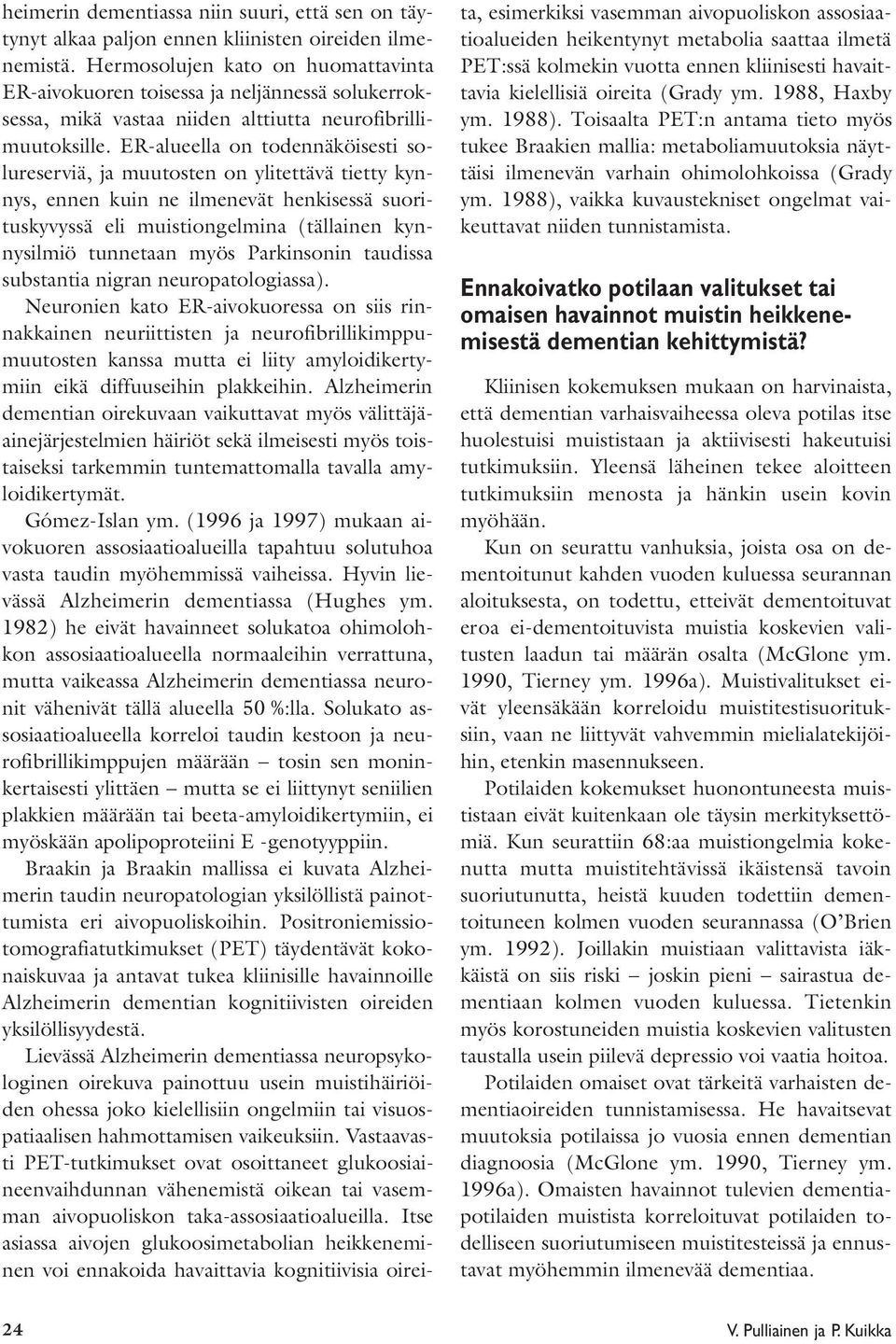 ER-alueella on todennäköisesti solureserviä, ja muutosten on ylitettävä tietty kynnys, ennen kuin ne ilmenevät henkisessä suorituskyvyssä eli muistiongelmina (tällainen kynnysilmiö tunnetaan myös