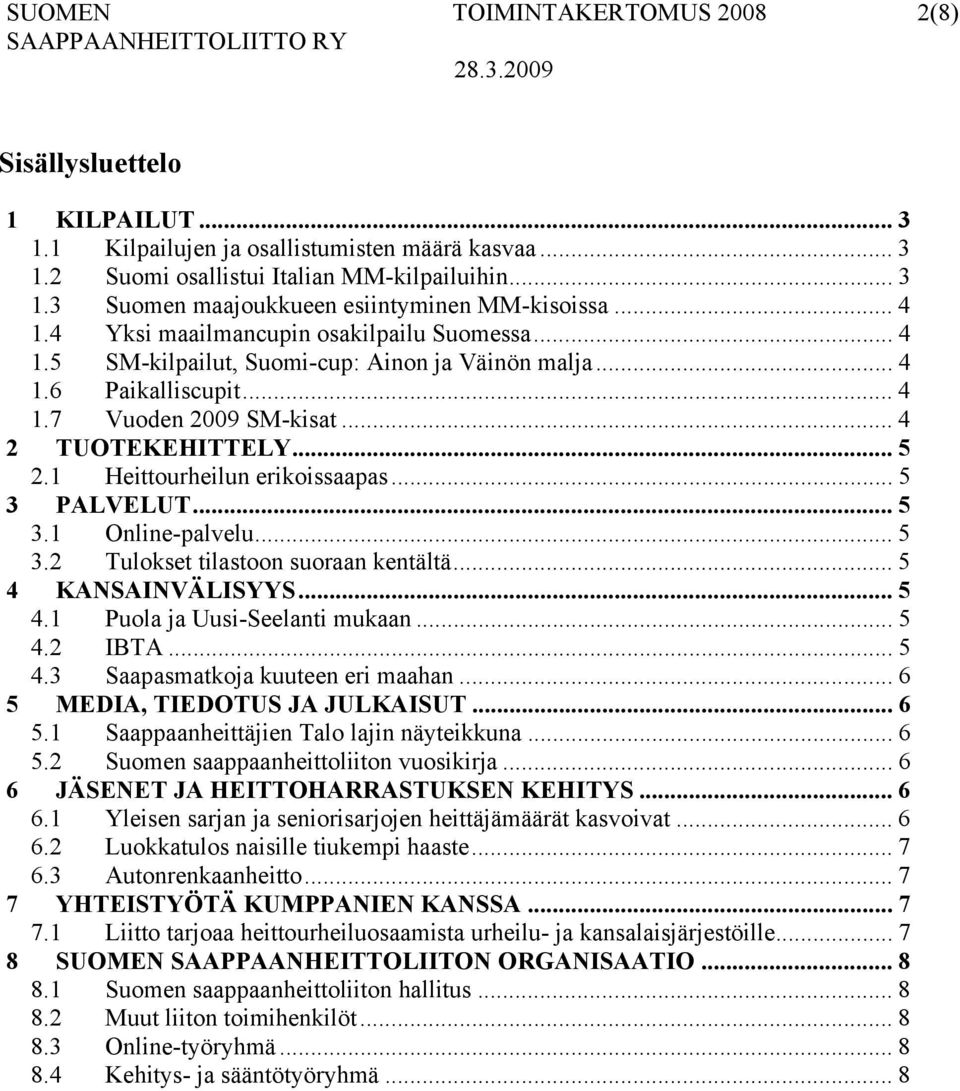 1 Heittourheilun erikoissaapas... 5 3 PALVELUT... 5 3.1 Online-palvelu... 5 3.2 Tulokset tilastoon suoraan kentältä... 5 4 KANSAINVÄLISYYS... 5 4.1 Puola ja Uusi-Seelanti mukaan... 5 4.2 IBTA... 5 4.3 Saapasmatkoja kuuteen eri maahan.