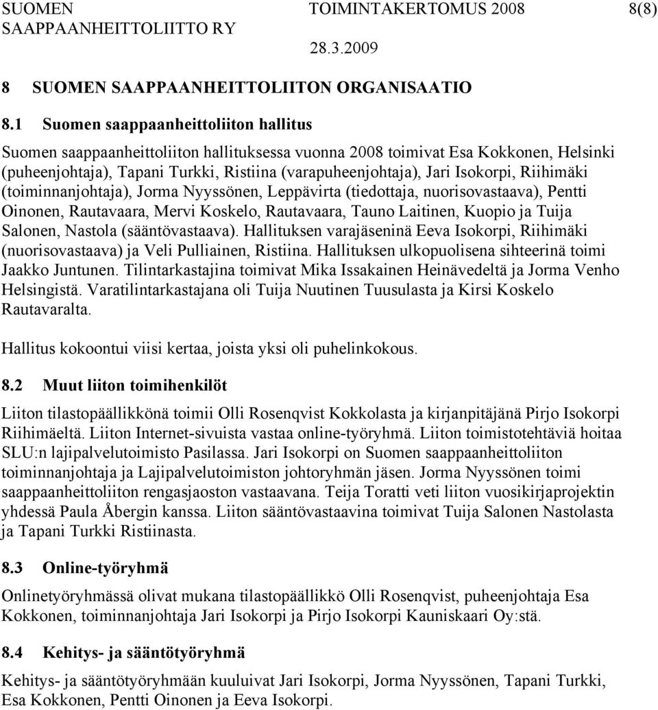 Isokorpi, Riihimäki (toiminnanjohtaja), Jorma Nyyssönen, Leppävirta (tiedottaja, nuorisovastaava), Pentti Oinonen, Rautavaara, Mervi Koskelo, Rautavaara, Tauno Laitinen, Kuopio ja Tuija Salonen,