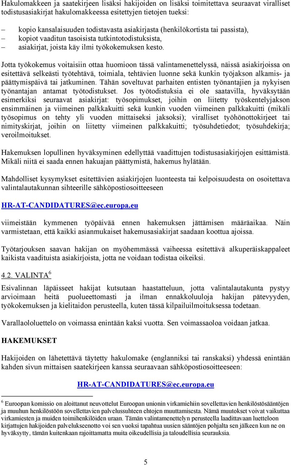 Jotta työkokemus voitaisiin ottaa huomioon tässä valintamenettelyssä, näissä asiakirjoissa on esitettävä selkeästi työtehtävä, toimiala, tehtävien luonne sekä kunkin työjakson alkamis- ja