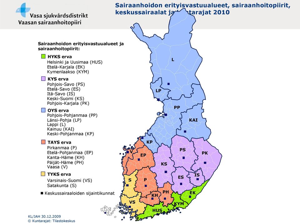 Pohjois-Pohjanmaa (PP) Länsi-Pohja (LP) Lappi (L) Kainuu (KAI) Keski-Pohjanmaa (KP) LP PP KAI TAYS erva Pirkanmaa (P) Etelä-Pohjanmaa (EP) Kanta-Häme (KH) Päijät-Häme