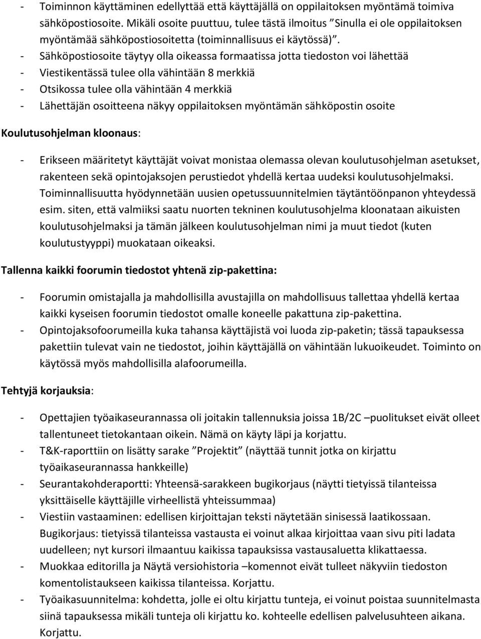 - Sähköpostiosoite täytyy olla oikeassa formaatissa jotta tiedoston voi lähettää - Viestikentässä tulee olla vähintään 8 merkkiä - Otsikossa tulee olla vähintään 4 merkkiä - Lähettäjän osoitteena