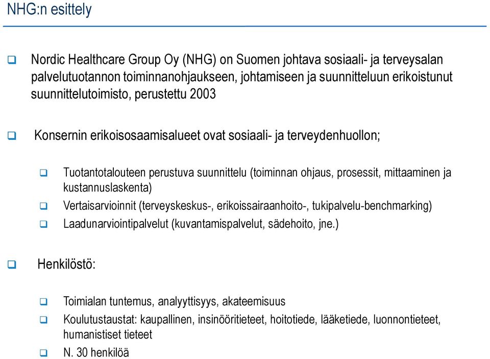 mittaaminen ja kustannuslaskenta) Vertaisarvioinnit (terveyskeskus-, erikoissairaanhoito-, tukipalvelu-benchmarking) Laadunarviointipalvelut (kuvantamispalvelut, sädehoito, jne.