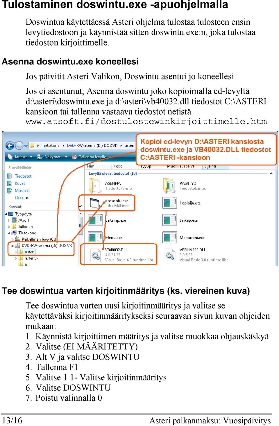 dll tiedostot C:\ASTERI kansioon tai tallenna vastaava tiedostot netistä www.atsoft.fi/dostulostewinkirjoittimelle.htm Tee doswintua varten kirjoitinmääritys (ks.