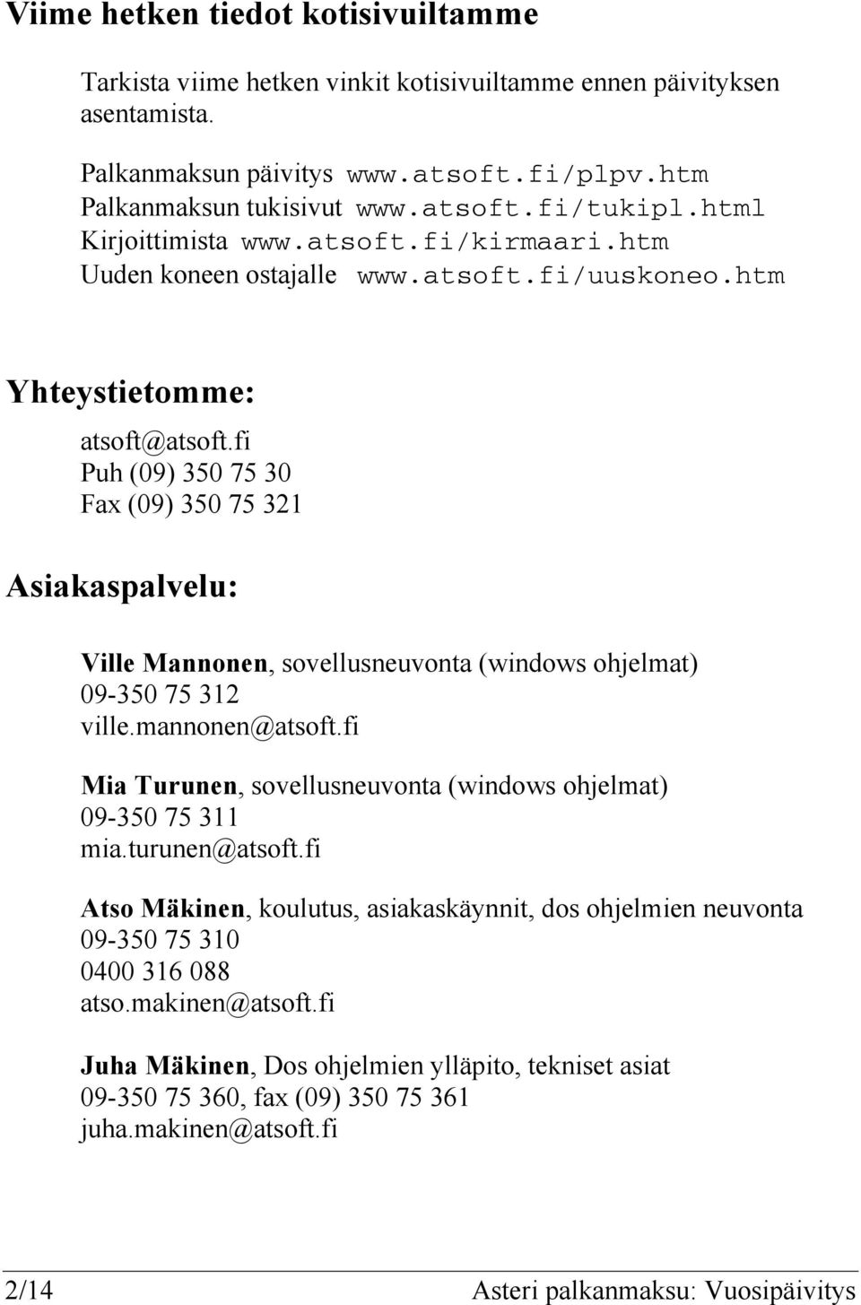 fi Puh (09) 350 75 30 Fax (09) 350 75 321 Asiakaspalvelu: Ville Mannonen, sovellusneuvonta (windows ohjelmat) 09-350 75 312 ville.mannonen@atsoft.