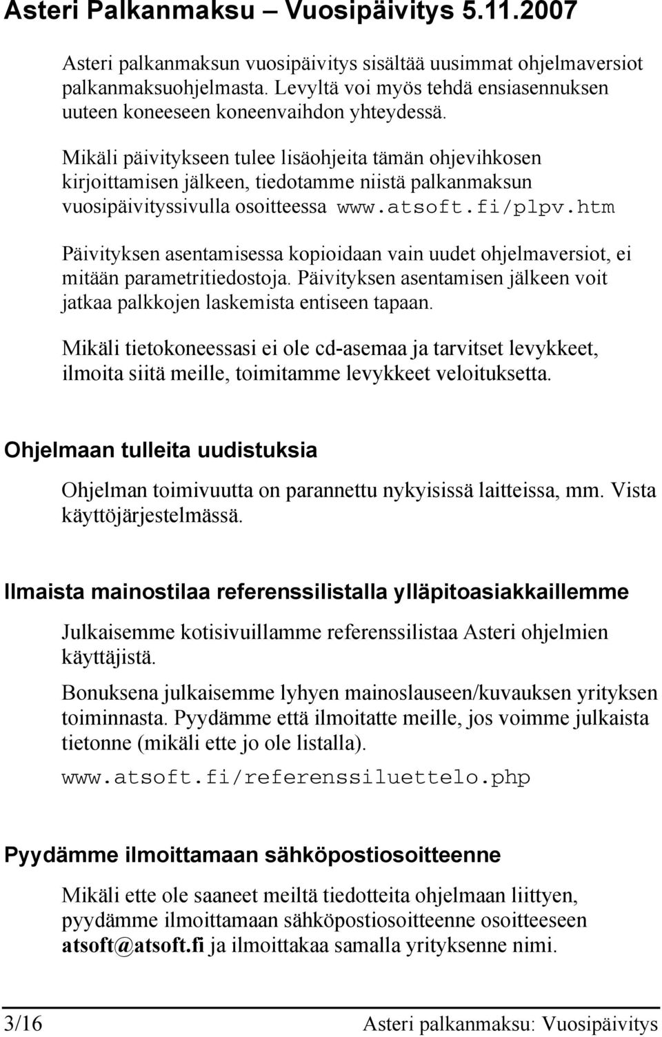 Mikäli päivitykseen tulee lisäohjeita tämän ohjevihkosen kirjoittamisen jälkeen, tiedotamme niistä palkanmaksun vuosipäivityssivulla osoitteessa www.atsoft.fi/plpv.