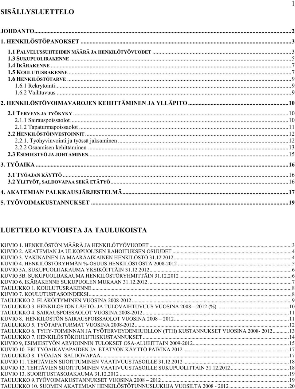 2 HENKILÖSTÖINVESTOINNIT... 12 2.2.1. Työhyvinvointi ja työssä jaksaminen... 12 2.2.2 Osaamisen kehittäminen... 13 2.3 ESIMIESTYÖ JA JOHTAMINEN... 15 3. TYÖAIKA... 16 3.