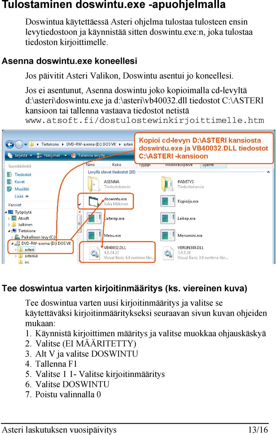 dll tiedostot C:\ASTERI kansioon tai tallenna vastaava tiedostot netistä www.atsoft.fi/dostulostewinkirjoittimelle.htm Tee doswintua varten kirjoitinmääritys (ks.