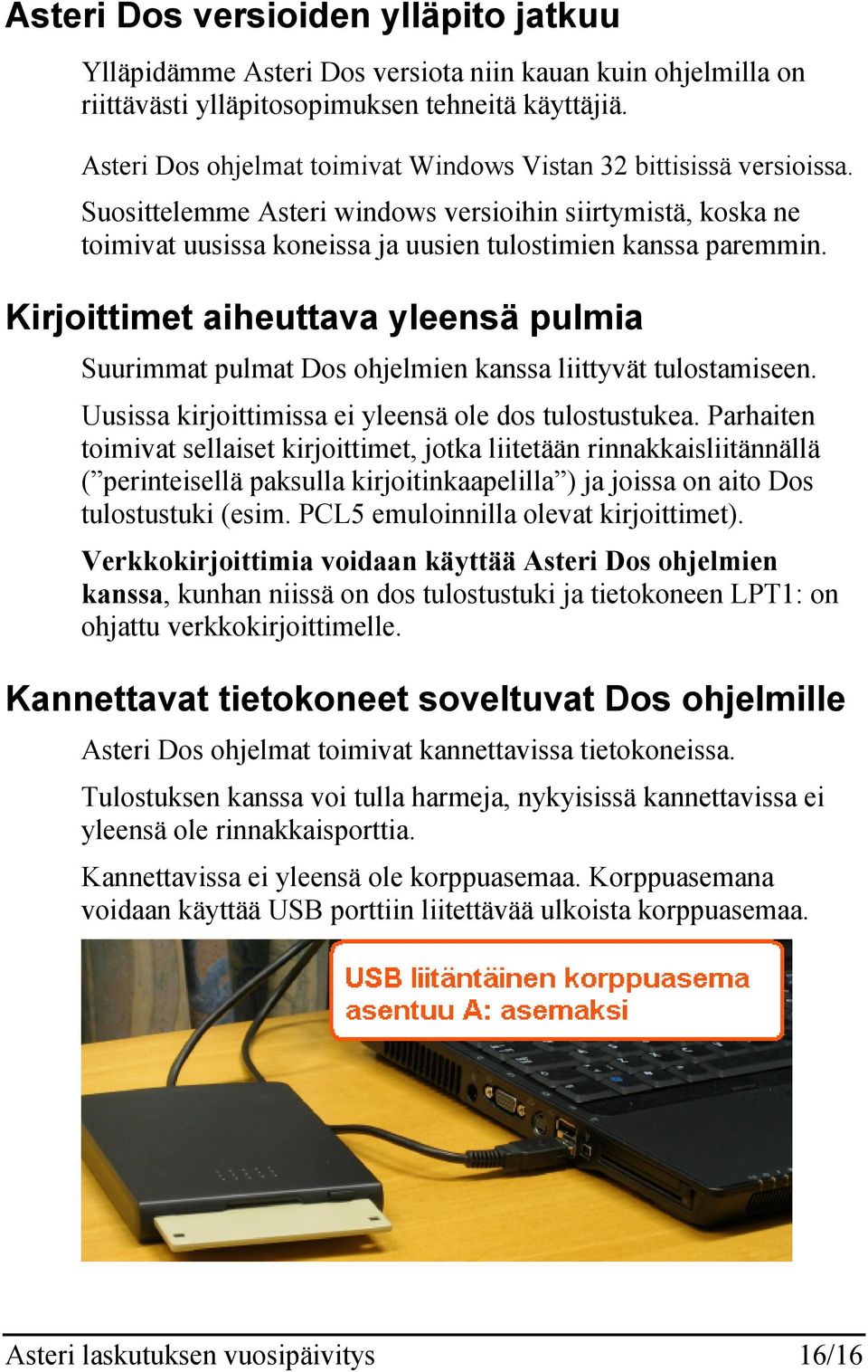 Kirjoittimet aiheuttava yleensä pulmia Suurimmat pulmat Dos ohjelmien kanssa liittyvät tulostamiseen. Uusissa kirjoittimissa ei yleensä ole dos tulostustukea.