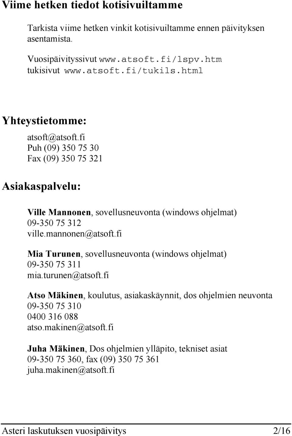 mannonen@atsoft.fi Mia Turunen, sovellusneuvonta (windows ohjelmat) 09-350 75 311 mia.turunen@atsoft.