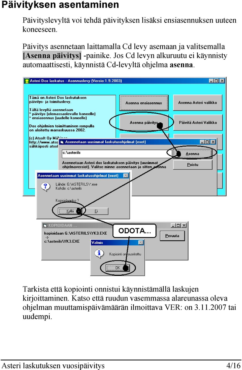 Jos Cd levyn alkuruutu ei käynnisty automaattisesti, käynnistä Cd-levyltä ohjelma asenna.