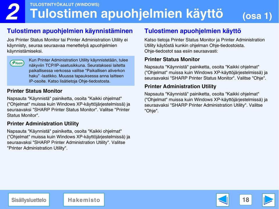 Seurataksesi laitetta paikallisessa verkossa valitse "Paikallisen aliverkon haku" -laatikko. Muussa tapauksessa anna laitteen IP-osoite. Katso lisätietoja Ohje-tiedostosta.