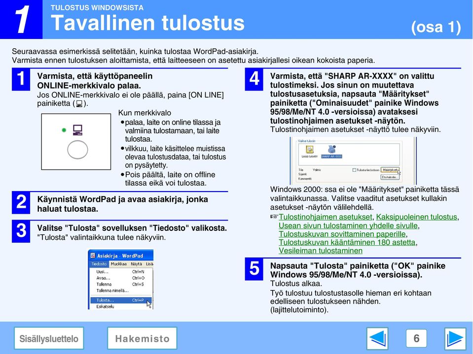 Jos ONLINE-merkkivalo ei ole päällä, paina [ON LINE] painiketta ( ). Kun merkkivalo palaa, laite on online tilassa ja valmiina tulostamaan, tai laite tulostaa.