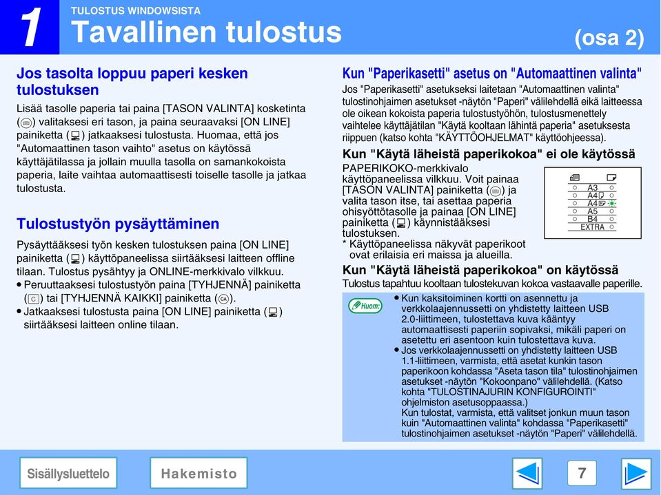 Huomaa, että jos "Automaattinen tason vaihto" asetus on käytössä käyttäjätilassa ja jollain muulla tasolla on samankokoista paperia, laite vaihtaa automaattisesti toiselle tasolle ja jatkaa