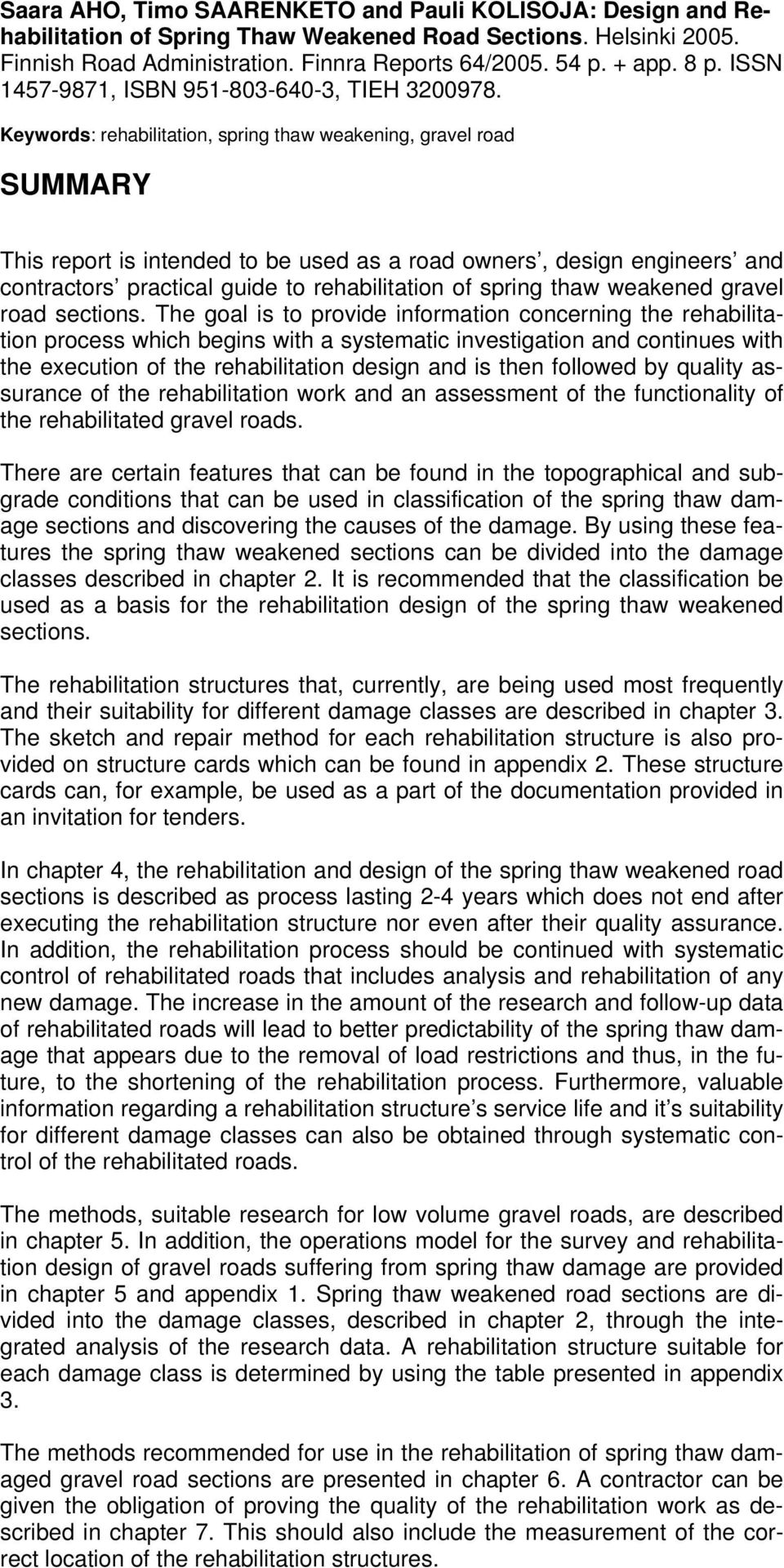 Keywords: rehabilitation, spring thaw weakening, gravel road SUMMARY This report is intended to be used as a road owners, design engineers and contractors practical guide to rehabilitation of spring