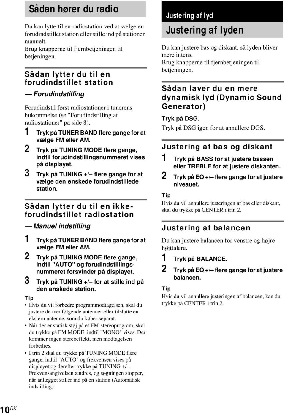 1 Tryk på TUNER BAND flere gange for at vælge FM eller AM. 2 Tryk på TUNING MODE flere gange, indtil forudindstillingsnummeret vises på displayet.