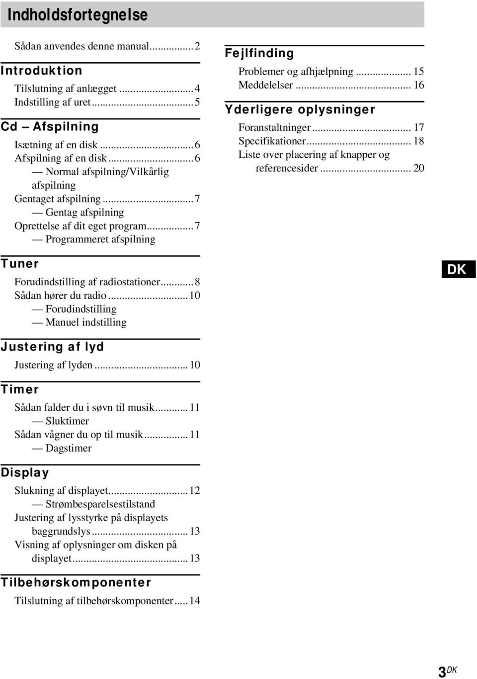 .. 16 Yderligere oplysninger Foranstaltninger... 17 Specifikationer... 18 Liste over placering af knapper og referencesider... 20 Tuner Forudindstilling af radiostationer...8 Sådan hører du radio.