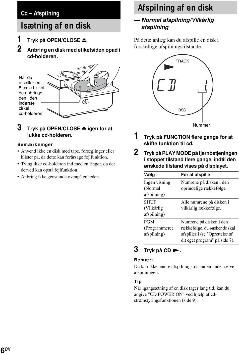 Når du afspiller en 8 cm cd, skal du anbringe den i den inderste cirkel i cd-holderen. 3 Tryk på OPEN/CLOSE Z igen for at lukke cd-holderen.