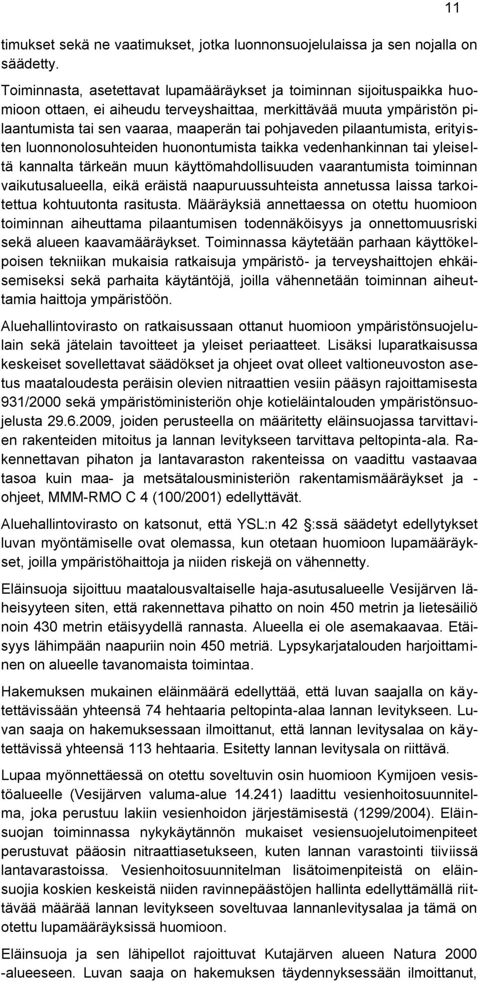 pilaantumista, erityisten luonnonolosuhteiden huonontumista taikka vedenhankinnan tai yleiseltä kannalta tärkeän muun käyttömahdollisuuden vaarantumista toiminnan vaikutusalueella, eikä eräistä