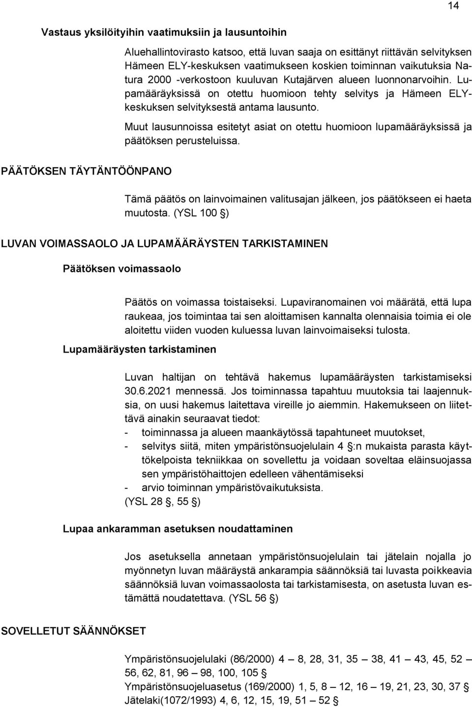 Muut lausunnoissa esitetyt asiat on otettu huomioon lupamääräyksissä ja päätöksen perusteluissa.