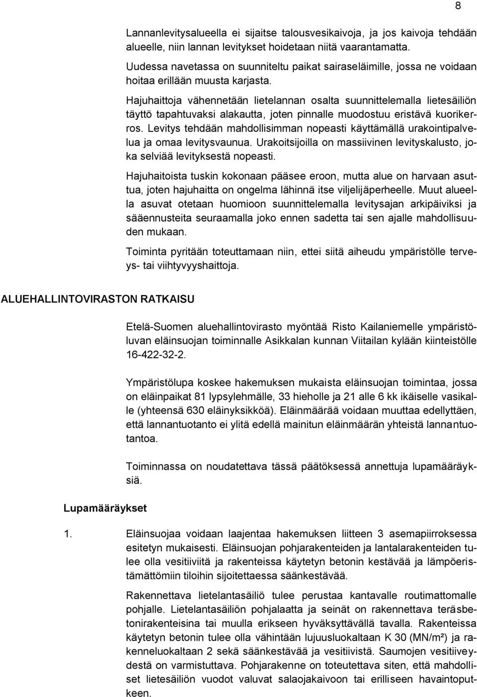 Hajuhaittoja vähennetään lietelannan osalta suunnittelemalla lietesäiliön täyttö tapahtuvaksi alakautta, joten pinnalle muodostuu eristävä kuorikerros.