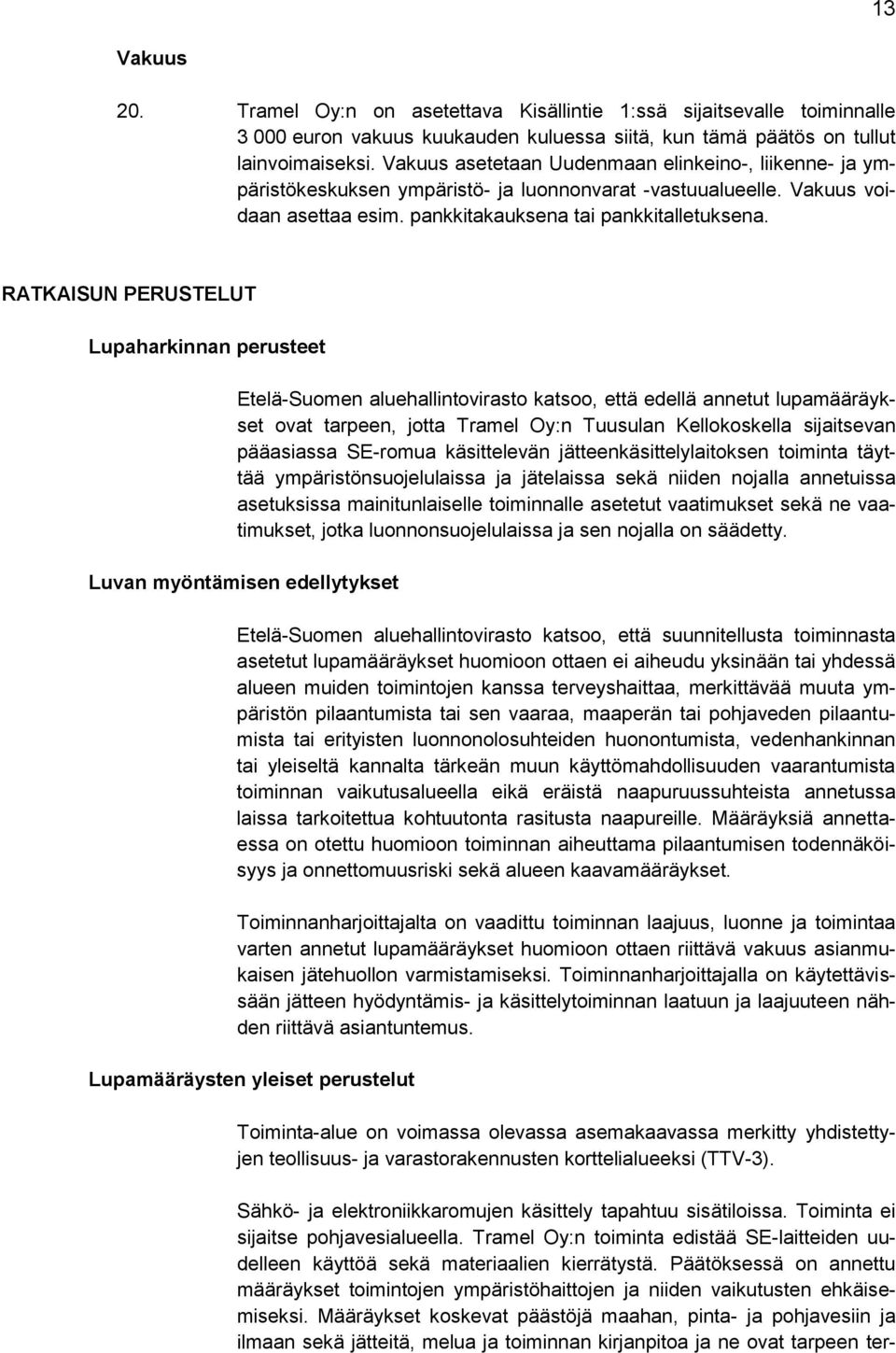 RATKAISUN PERUSTELUT Lupaharkinnan perusteet Etelä-Suomen aluehallintovirasto katsoo, että edellä annetut lupamääräykset ovat tarpeen, jotta Tramel Oy:n Tuusulan Kellokoskella sijaitsevan pääasiassa