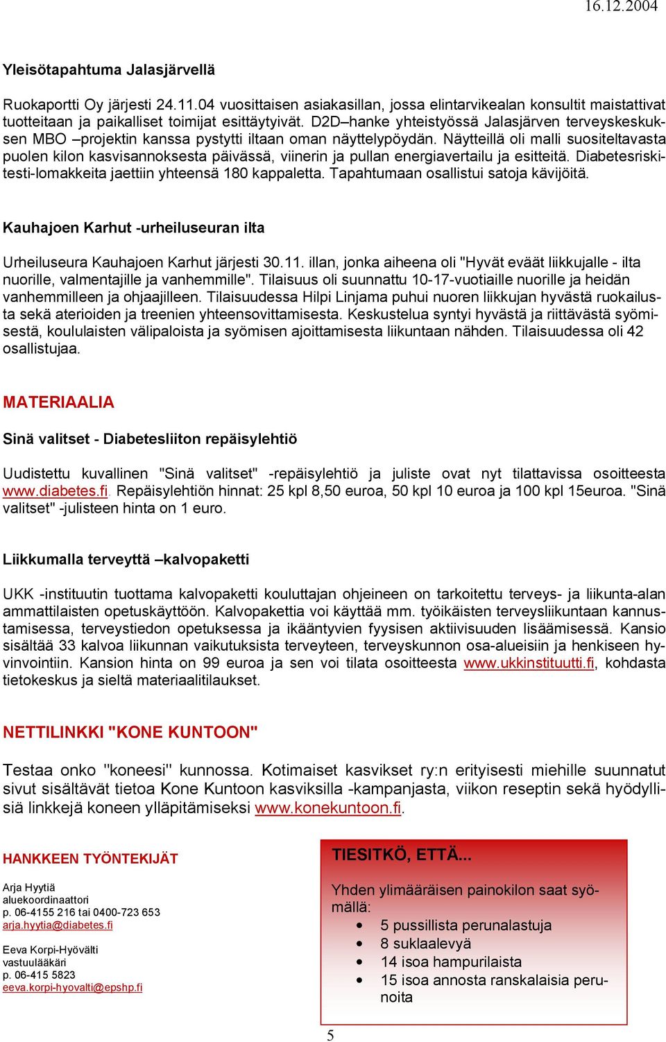 Näytteillä oli malli suositeltavasta puolen kilon kasvisannoksesta päivässä, viinerin ja pullan energiavertailu ja esitteitä. Diabetesriskitesti-lomakkeita jaettiin yhteensä 180 kappaletta.