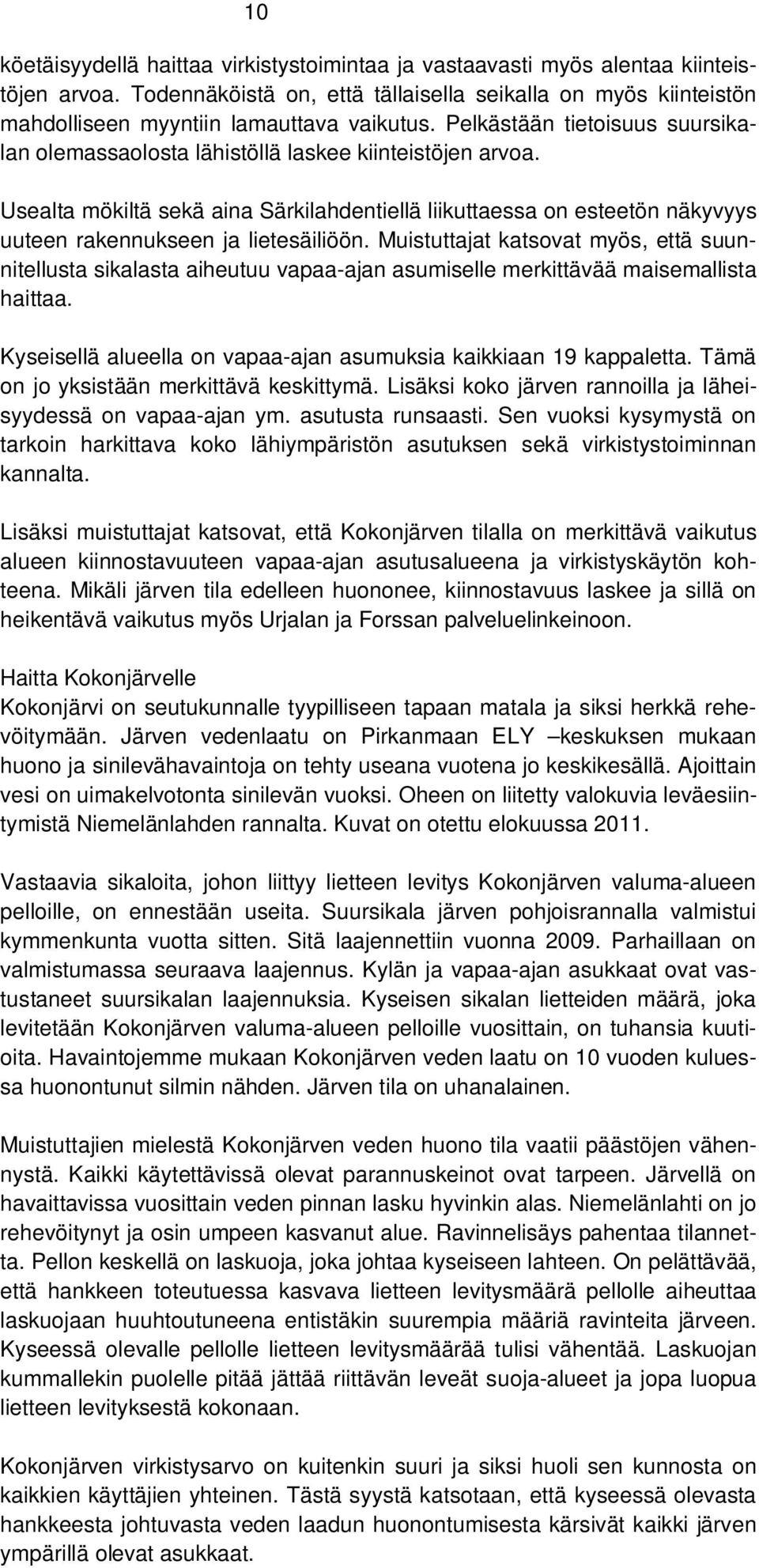 Usealta mökiltä sekä aina Särkilahdentiellä liikuttaessa on esteetön näkyvyys uuteen rakennukseen ja lietesäiliöön.